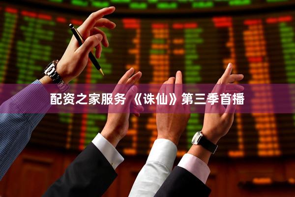 配资之家服务 《诛仙》第三季首播